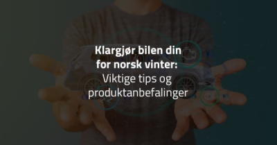 Klargjør bilen din for norsk vinter: Viktige tips og produktanbefalinger