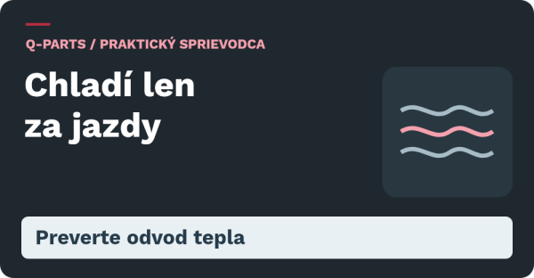 Chladí len za jazdy. Preverte odvod tepla