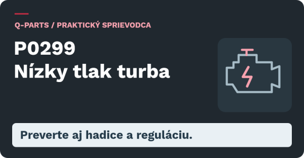 P0299 Nízky tlak turba: Preverte aj hadice a reguláciu.