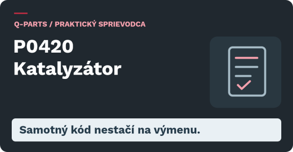 P0420 Katalyzátor: Samotný kód nestačí na výmenu.