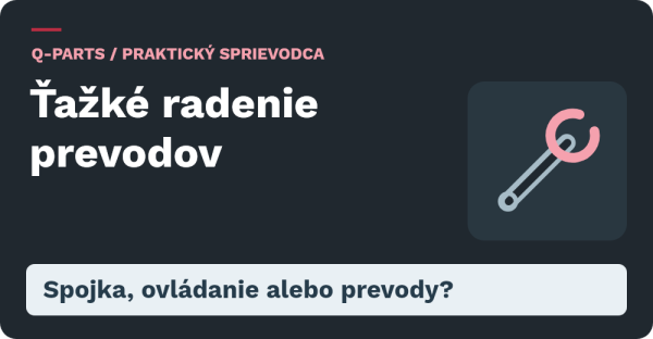 Ťažké radenie prevodov: Spojka, ovládanie alebo prevody?